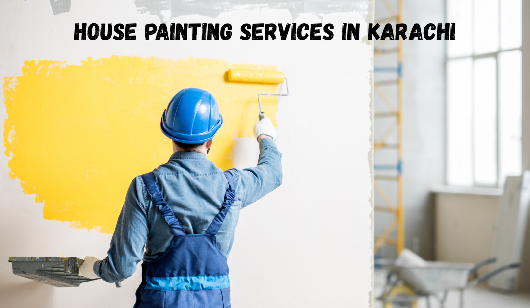 House Painting Services in Karachi – What Every Homeowner Must Know